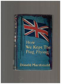 Book, Donald McDonald, How we kept the flag flying : the story of the siege of Ladysmith, 1900