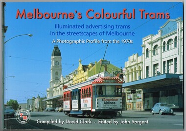 "Melbourne's Colourful Trams - illuminated advertising trams in the streetscapes of Melbourne - A photographic Profile from the 1970's"