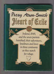 Book, Patsy Adam-Smith, Heart of exile: Ireland, 1848, and the seven patriots banished; their adventures, loneliness and loves in three continents as they search for refuge, 1986