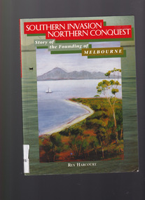 Book, Rex Harcourt, Southern invasion, northern conquest: Story of the founding of Melbourne, 2001