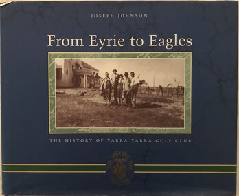 Book, Yarra Yarra Golf Club Ltd, From Eyrie to Eagles: the history of Yarra Yarra Golf Club, 1998