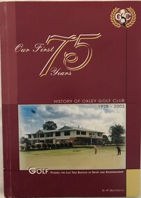 Book, Oxley Golf Club, Our first 75 years: history of Oxley Golf Club 1928-2003, 2003