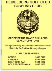 Booklet - Program, Heidelberg Golf Club Bowling Club, Heidelberg Golf Club Bowling Club: Office bearers and syllabus 2004-2005, 2004