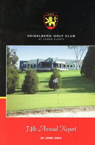 Booklet - Annual Report, Heidelberg Golf Club, Heidelberg Golf Club at Lower Plenty: 74th Annual Report, 30 June 2002, 30/06/2002