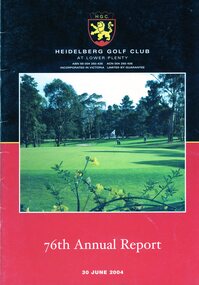 Booklet - Annual Report, Heidelberg Golf Club, Heidelberg Golf Club at Lower Plenty: 76th Annual Report, 30 June 2004, 30/06/2004