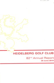Booklet - Annual Report, Heidelberg Golf Club, Heidelberg Golf Club [Lower Plenty]: 82nd Annual Report, 30 June 2010, 30/06/2010