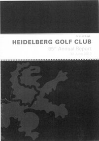 Booklet - Annual Report, Heidelberg Golf Club, Heidelberg Golf Club [Lower Plenty]: 85th Annual Report, 30 June 2013, 30/06/2013