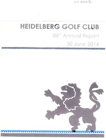 Booklet - Annual Report, Heidelberg Golf Club, Heidelberg Golf Club [Lower Plenty]: 86th Annual Report, 30 June 2014, 30/06/2014