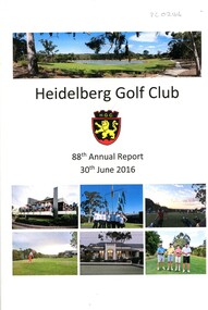 Booklet - Annual Report, Heidelberg Golf Club, Heidelberg Golf Club [Lower Plenty]: 88th Annual Report, 30 June 2016, 30/06/2016