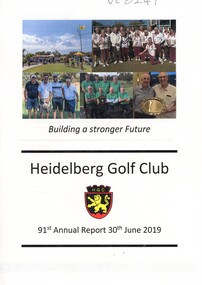 Booklet - Annual Report, Heidelberg Golf Club, Heidelberg Golf Club [Lower Plenty]: 91st Annual Report, 30 June 2019: Building a stronger future, 30/06/2019