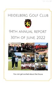 Booklet - Annual Report, Heidelberg Golf Club, Heidelberg Golf Club [Lower Plenty]: 94th Annual Report, 30 June 2022: You can get excited about the future, 30/06/2022