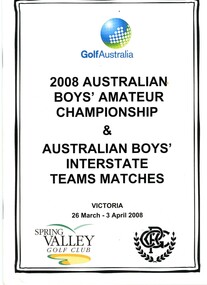 Booklet, Golf Australia, 2008 Australian Boys’ Amateur Championships, and Australian Boys’ Interstate teams matches. Victoria 26 March – 3 April 2008, 2008