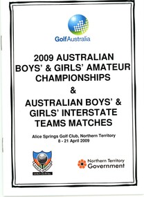 Booklet - Booklet and Memorabilia Collection, Golf Australia, 2009 Australian Boys’ & Girls’ Amateur Championships, and Australian Boys’ & Girls’ Interstate teams matches. Alice Springs Golf Club, N.T. 8-21 April 2009, 2009