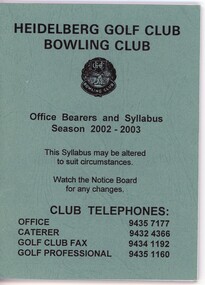 Booklet - Program, Heidelberg Golf Club Bowling Club, Heidelberg Golf Club Bowling Club: Office bearers and syllabus: Season 2002-2003, 2002