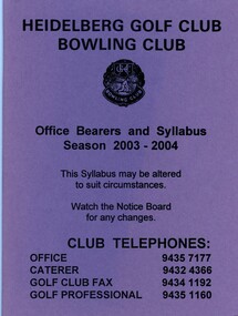 Booklet - Program, Heidelberg Golf Club Bowling Club, Heidelberg Golf Club Bowling Club: Office bearers and syllabus: Season 2003-2004, 2003