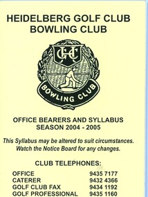 Booklet - Program, Heidelberg Golf Club Bowling Club, Heidelberg Golf Club Bowling Club: Office bearers and syllabus: Season 2004-2005, 2004