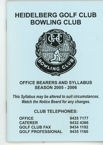 Booklet - Program, Heidelberg Golf Club Bowling Club, Heidelberg Golf Club Bowling Club: Office bearers and syllabus: Season 2005-2006, 2005