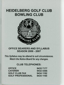 Booklet - Program, Heidelberg Golf Club Bowling Club, Heidelberg Golf Club Bowling Club: Office bearers and syllabus: Season 2006-2007, 2006