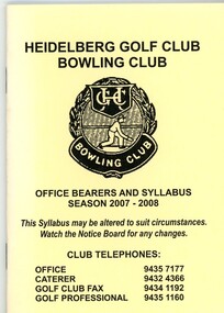 Booklet - Program, Heidelberg Golf Club Bowling Club, Heidelberg Golf Club Bowling Club: Office bearers and syllabus: Season 2007-2008, 2007