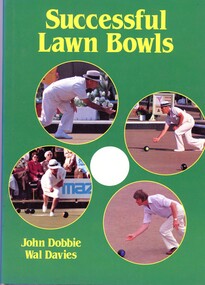 Book, John Dobbie et al, Successful lawn bowls / by John Dobbie and Wal Davies, 1983