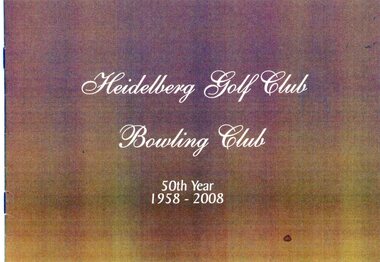 Booklet, Heidelberg Golf Club Bowling Club, Heidelberg Golf Club Bowling Club 50th year, 1958-2008, 2008