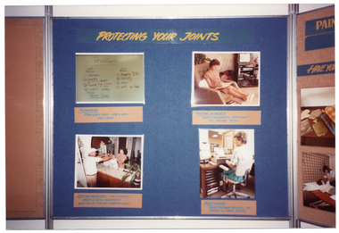 COL photo of one panel from a large freestanding display board. The main heading is, "PROTECTING YOUR JOINTS". Below that, there are four enlarged photos, each with an information panel with various sub-headings beneath it. A photo of a whiteboard with a list of "Priorities" is followed by an information panel titled, "PLANNING" [underlined] PLAN EACH TASK - EACH DAY - EACH WEEK.". A photo of a woman sitting on an armchair with a built-in leg rest is followed by an information panel titled, "PACING YOURSELF [underlined] REST FREQUENTLY. DON'T WAIT TILL YOU GET TIRED". A photo of a man handing two full plastic bags over a kitchen counter to a woman is followed by an information panel titled, "SETTING PRIORITIES [underlined] ASK YOURSELF - WHAT IS MOST IMPORTANT WHAT CAN BE DONE BY SOMEONE ELSE.". A photo of a woman sitting at an office desk, typing on an electric typewriter is followed by an information panel titled, "POSITIONING [underlined] GOOD POSTURE REDUCES THE STRESS ON YOUR JOINTS."