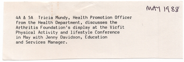 COL digital scan of a hand-cut white paper label. Typed in black ink: “4A & 5A Tricia Mundy, Health Promotion Officer from the Health Department, discusses the Arthritis Foundation’s display at the VicFit Physical Activity and lifestyle Conference in May with Jenny Davidson, Education and Services Manager.” Handwritten in black ink, in the top right corner: “MAY 1988”.