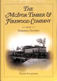 Book, Frank Stamford, The McIvor Timber and Firewood Company  Tooborac, Victoria, 2014