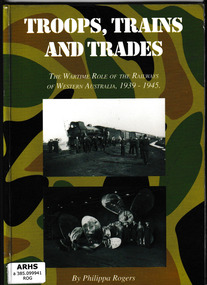 Book, Rogers, Phillipa, Troops, Trains and Trades: the wartime role of the railways of Western Australia, 1939-1945, 1999