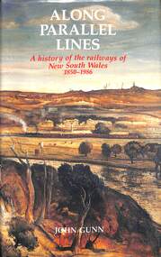 Book, Gunn, John, Along parallel lines : a history of the railways of New South Wales, 1850-1986, 1989