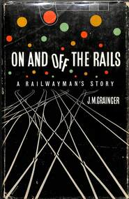 Book, Grainger, J.M, On And Off The Rails - A Railwayman's Story, 1964
