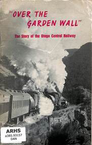 Book, Dangerfield, J.A. et al, Over the Garden Wall - The Story of the Otago Central Railway, 1962