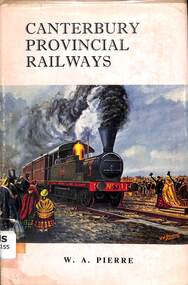 Book, Pierre, W.A, Canterbury Provincial Railways - Genesis of the N.Z.R System, 1964