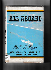 Book, Meyer, R. J, All Aboard - Iron Horses to Wakatipu & Shipping on the Lake, 1963