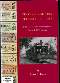 Book, Bruce Spencer Irwin, Penny-a-section, tuppence-a-case : a history of the Parramatta-Castle Hill tramway, 1996