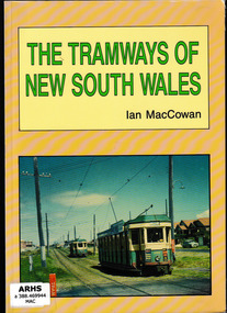 Book, Ian MacCowan, The tramways of New South Wales : a pictorial and detailed history of the horse, steam, cable, and electric passenger tramways in the first formed state of Australia, 1992