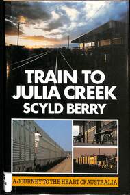 Book, Berry, Scyld, Train to Julia Creek - A Journey to the Heart of Australia, 1985
