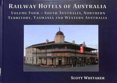 Book, Whitaker, Scott, Railway Hotels of Australia Volume Four - South Australia, Northern Territory, Tasmania and Western Australia, 2019