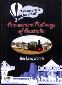 Book, Longworth, Jim, I Wanna Ride 'n The Train! Amusement Railways of Australia, 2015