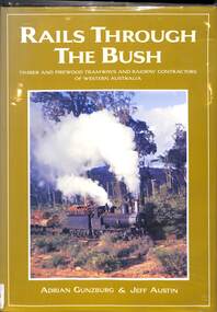 Book, Gunzburg, Adrian et al, Rails Through the Bush: Timber and Firewood Tramways and Railway Contractors of Western Australia, 2008