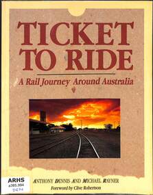 Book, Dennis, Anthony et al, Ticket to Ride: A Rail Journey Around Australia, 1989