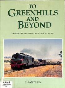 Book, Tilley, Alan, To Greenhills and Beyond: A History of the York - Bruce Rock Railway, 1998