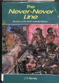 Book, Harvey, James Young, The Never- Never Line: The Story of the North Australia Railway, 1987