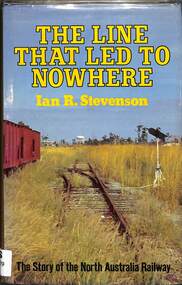 Book, Stevenson, Ian, The Line That Led to Nowhere: The Story of the North Australia Railway, 1979