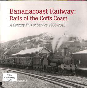 Book, Schache, Scott, Bananacoast Railway: Rails of the Coffs Coast A Century Plus of Service 1906-2015, 2015