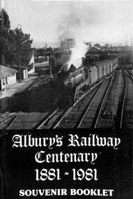 Booklet, Holmes, Lloyd, Albury's Railway Centenary 1881-1981 Souvenir Booklet, 1981