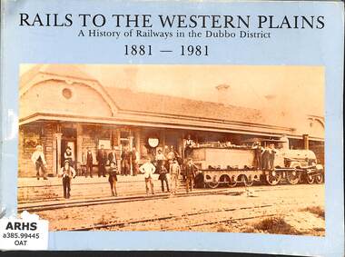 Book, Oates, Gordon et al, Rails to the Western Plains A History of Railways in the Dubbo District 1881-1981, 1981