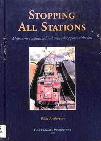 Book, Anderson, Rick, Stopping All Stations: Melbourne's unfinished rail network-opportunities lost, 2010