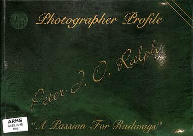 Book, Sargent, John, Photographer Profile: Peter J.O. Ralph A Passion For Railways, 2001