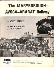 Booklet, Turton, Keith et al, The Maryborough-Avoca-Ararat Railway: A Brief History, 1972